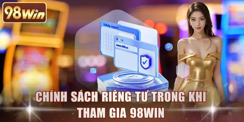 Chính sách riêng tư trong khi tham gia 98WIN