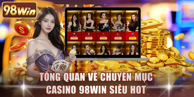 Tổng quan về chuyên mục casino 98WIN siêu hot